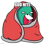 good night | GUD NITE | image tagged in wassie blanket | made w/ Imgflip meme maker