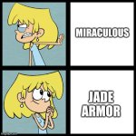 Lori Loud say I am hate miraculous and I am love jade armor | MIRACULOUS; JADE ARMOR | image tagged in lori loud | made w/ Imgflip meme maker
