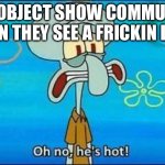 ONE spefically | THE OBJECT SHOW COMMUNITY WHEN THEY SEE A FRICKIN LAMP | image tagged in oh no hes hot,object show,bfdi,one | made w/ Imgflip meme maker