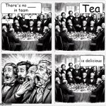 There is no ___ in Team. | Tea; There's no ___ 
in team; "u"; "i"; is delicious | image tagged in get ye to a muckery | made w/ Imgflip meme maker