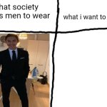 what society wants men to wear vs what i want to wear meme