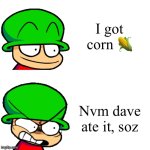 Soz bambi... | I got corn 🌽; Nvm dave ate it, soz | image tagged in bambi happy to angry | made w/ Imgflip meme maker