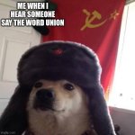 Communist dog | ME WHEN I HEAR SOMEONE SAY THE WORD UNION | image tagged in communist dog | made w/ Imgflip meme maker