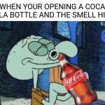 THE SMELL | WHEN YOUR OPENING A COCA COLA BOTTLE AND THE SMELL HITS: | image tagged in squidward sniffing,coca cola | made w/ Imgflip meme maker