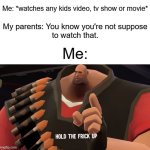 "I'm still young enough to watch this!" | Me: *watches any kids video, tv show or movie*; My parents: You know you're not suppose
to watch that. Me: | image tagged in memes,funny,parents,kirby says you suck | made w/ Imgflip meme maker