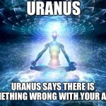 Horoscopes in a Nutshell | URANUS; URANUS SAYS THERE IS SOMETHING WRONG WITH YOUR ANUS | image tagged in enlightened mind | made w/ Imgflip meme maker