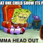 Not dealing with dat | WHEN THAT ONE CHILD SHOW ITS PRESENCE | image tagged in ight imma head out | made w/ Imgflip meme maker