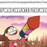 Share your phobia in the comments! | GUY WHO INVENTED THE WORD: | image tagged in i am the god of destruction | made w/ Imgflip meme maker