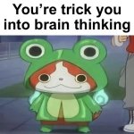You’re trick you into brain thinking