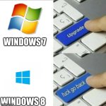 lol | WINDOWS 7; WINDOWS 8 | image tagged in upgrade go back | made w/ Imgflip meme maker