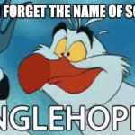 DINGLEHOPPER | ME WHEN I FORGET THE NAME OF SOMETHING | image tagged in dinglehopper | made w/ Imgflip meme maker