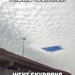 I Heard Your Mom Went Skydiving | I HEARD YOUR MOM; WENT SKYDIVING | image tagged in square hole in sky clouds,mom,skydiving | made w/ Imgflip meme maker