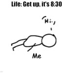 Feeling dead | Life: Get up, it's 8:30; Me | image tagged in feeling dead | made w/ Imgflip meme maker