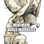 This is painful | SOCIETY; MINIMUM WAGE WORKERS | image tagged in atlas,memes,minimum wage | made w/ Imgflip meme maker