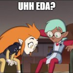 UHH EDA?? | UHH EDA? | image tagged in the owl house | made w/ Imgflip meme maker