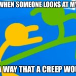 Get outta here | ME WHEN SOMEONE LOOKS AT MY GF; IN A WAY THAT A CREEP WOULD | image tagged in die,why are you reading the tags | made w/ Imgflip meme maker