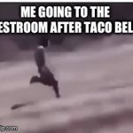 Real | ME GOING TO THE RESTROOM AFTER TACO BELL | image tagged in gifs,run,taco bell | made w/ Imgflip video-to-gif maker