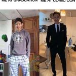 my aunts wedding | ME AT GRADUATION; ME AT COMIC CON | image tagged in my aunts wedding | made w/ Imgflip meme maker