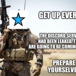 We’ve been breached | GET UP EVERYONE; THE DISCORD SERVER HAD BEEN LEAKED, THEY ARE GOING TO BE COMING FOR US; PREPARE YOURSELVES | image tagged in soldier,gshad0w | made w/ Imgflip meme maker
