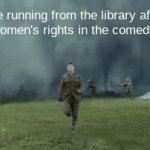 yes | Me running from the library after putting women's rights in the comedy section | image tagged in hmm yes the floor here is made out of floor | made w/ Imgflip video-to-gif maker