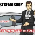 would be nice if fun stream follower numbers were specified | *SLAPS STREAM ROOF*; GLOBAL MODS; NEW USERS; fun stream; "THIS BABY HERE GOT ∞ FOLLOWERS" | image tagged in memes,car salesman slaps roof of car | made w/ Imgflip meme maker