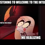 uh... | ME LISTENING TO WELCOME TO THE INTERNET:; THE "18+ STUFF IN THE LYRICS"; ME REALIZING | image tagged in hazbin hotel opening the fear door | made w/ Imgflip meme maker