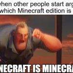 math is math | Me when other people start arguing about which Minecraft edition is better:; MINECRAFT IS MINECRAFT | image tagged in math is math | made w/ Imgflip meme maker