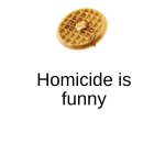 Homicide is funny
