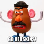 Mr. Potato Head angry | GO REDSKINS! | image tagged in mr potato head angry | made w/ Imgflip meme maker