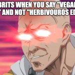 like what? | BRITS WHEN YOU SAY "VEGAN TEACHER" AND NOT "HERBIVOUROS EDUCATOR" | image tagged in nani | made w/ Imgflip meme maker