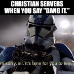 It's time for you to leave | CHRISTIAN SERVERS WHEN YOU SAY "DANG IT." | image tagged in it's time for you to leave | made w/ Imgflip meme maker