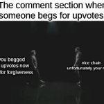 this is literally all there is | The comment section when someone begs for upvotes:; nice chain unfortunately your mother; you begged for upvotes now beg for forgiveness | image tagged in gifs,memes,upvote begging,reggie,funny | made w/ Imgflip video-to-gif maker