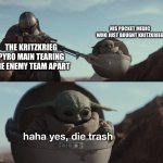baby yoda die trash | HIS POCKET MEDIC WHO JUST BOUGHT KRITZKRIEG; THE KRITZKRIEG PYRO MAIN TEARING THE ENEMY TEAM APART | image tagged in baby yoda die trash | made w/ Imgflip meme maker
