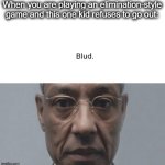like bru deal with it | When you are playing an elimination-style game and this one kid refuses to go out: | image tagged in blud,bruh,bruh moment,annoying,stfu,lol | made w/ Imgflip meme maker