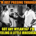 Passing through | I'M JUST PASSING THROUGH; GOT ANY MYLANTA?  I'M FEELING A LITTLE IRREGULAR | image tagged in chevy chase plays through,funny memes | made w/ Imgflip meme maker