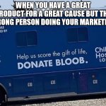 Always spellcheck kids | WHEN YOU HAVE A GREAT PRODUCT FOR A GREAT CAUSE BUT THE WRONG PERSON DOING YOUR MARKETING | image tagged in blood bus | made w/ Imgflip meme maker