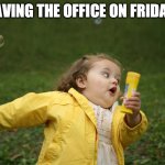 leaving friday | LEAVING THE OFFICE ON FRIDAY... | image tagged in runaway girl | made w/ Imgflip meme maker