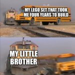he destructive | MY LEGO SET THAT TOOK ME FOUR YEARS TO BUILD; MY LITTLE BROTHER | image tagged in train crashes bus | made w/ Imgflip meme maker