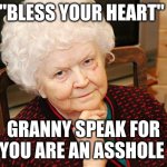 bless your heart | "BLESS YOUR HEART"; GRANNY SPEAK FOR " YOU ARE AN ASSHOLE " | image tagged in catholic granny,bless your heart | made w/ Imgflip meme maker