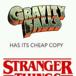Every Masterpiece has its cheap copy | image tagged in every masterpiece has its cheap copy,memes,funny,gravity falls,stranger things,why are you reading this | made w/ Imgflip meme maker