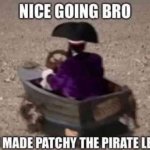 you made patchy the pirate leave