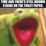 Relatable at all? :):):) | WHEN YOU WIPE YOUR ASS CRACK FOR 93764287TH TIME AND THERE'S STILL BROWN STAINS ON THE TOILET PAPER: | image tagged in ahhhhhhhhhhhhh,funny,funny memes,fun,relatable,memes | made w/ Imgflip meme maker
