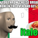 Meme Man Italee | WHEN YOU THROW CHEESE BREAD AND PEPPERONI IN THE OVEN AND GET "PIZZA" | image tagged in meme man italee | made w/ Imgflip meme maker