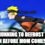 WHY IS THE CHICKEN COLD?!?! | ME RUNNING TO DEFROST THE CHICKEN BEFORE MOM COMES HOME | image tagged in gifs,naruto | made w/ Imgflip video-to-gif maker