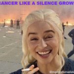 daenerys smoke | CANCER LIKE A SILENCE GROWS | image tagged in daenerys smoke | made w/ Imgflip meme maker