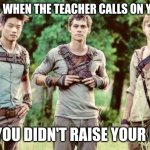 The iconic trio | WHEN THE TEACHER CALLS ON YOU; BUT YOU DIDN'T RAISE YOUR HAND | image tagged in the iconic trio | made w/ Imgflip meme maker