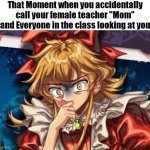 This Accident should avoid at all costs! | That Moment when you accidentally call your female teacher "Mom" and Everyone in the class looking at you | image tagged in class,teacher,mom,funny | made w/ Imgflip meme maker