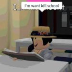 I want kill school