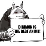Death the Wolf loves Digimon | DIGIMON IS THE BEST ANIME! | image tagged in death holding up a sign | made w/ Imgflip meme maker