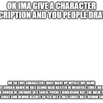 OK IMA GIVE A CHARACTER DESCRIPTION AND YOU PEOPLE DRAW IT; OK S